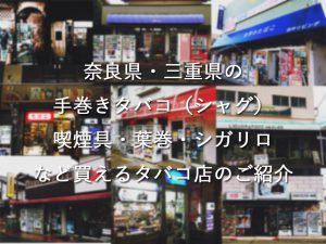 奈良県・三重県で手巻きタバコ（シャグ）喫煙具・葉巻・シガリロなど買えるタバコ店のご紹介